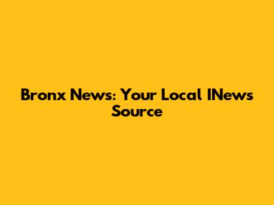 Bronx News: Your Local INews Source