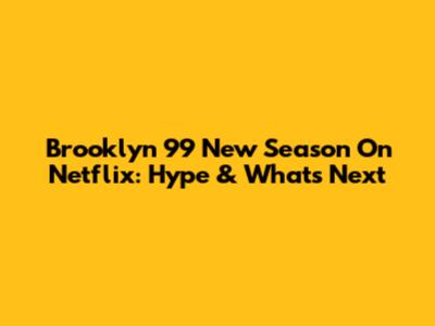 Brooklyn 99 New Season On Netflix: Hype & What's Next