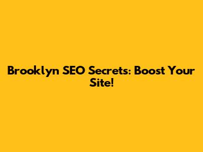 Brooklyn SEO Secrets: Boost Your Site!