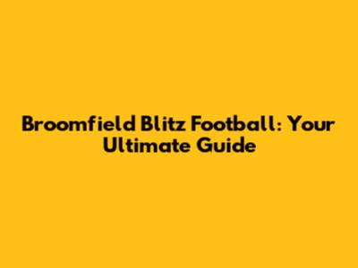 Broomfield Blitz Football: Your Ultimate Guide