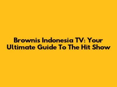 Brownis Indonesia TV: Your Ultimate Guide To The Hit Show