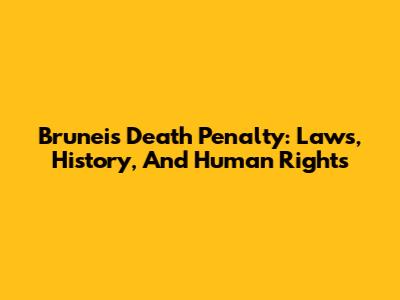 Brunei's Death Penalty: Laws, History, And Human Rights