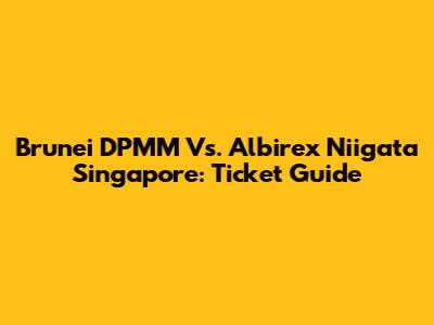 Brunei DPMM Vs. Albirex Niigata Singapore: Ticket Guide