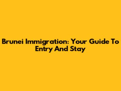 Brunei Immigration: Your Guide To Entry And Stay