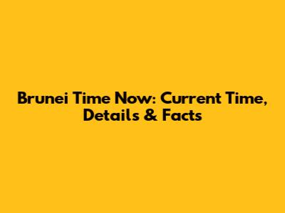 Brunei Time Now: Current Time, Details & Facts