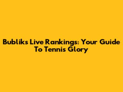 Bublik's Live Rankings: Your Guide To Tennis Glory