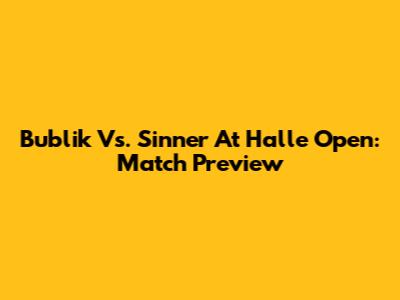 Bublik Vs. Sinner At Halle Open: Match Preview