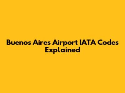 Buenos Aires Airport IATA Codes Explained