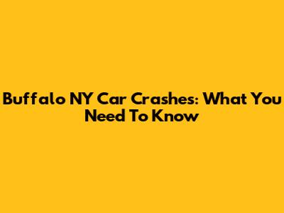 Buffalo NY Car Crashes: What You Need To Know