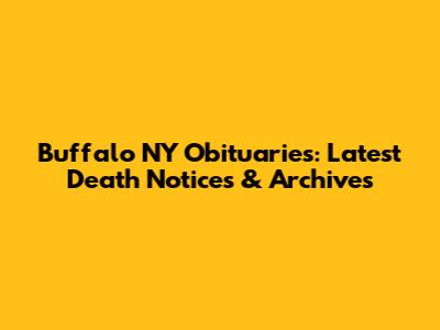 Buffalo NY Obituaries: Latest Death Notices & Archives