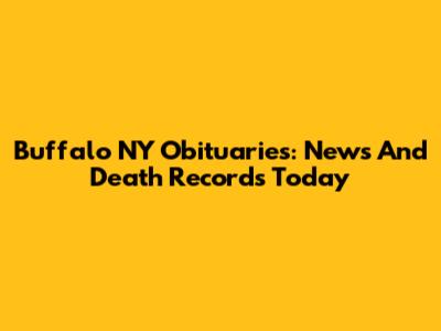 Buffalo NY Obituaries: News And Death Records Today