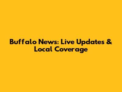 Buffalo News: Live Updates & Local Coverage