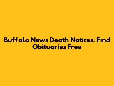 Buffalo News Death Notices: Find Obituaries Free