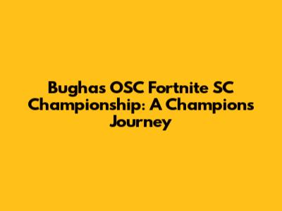 Bugha's OSC Fortnite SC Championship: A Champion's Journey