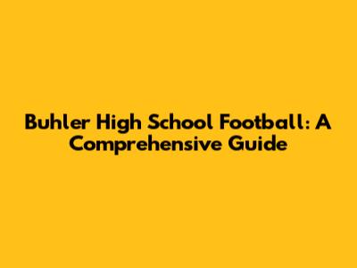 Buhler High School Football: A Comprehensive Guide