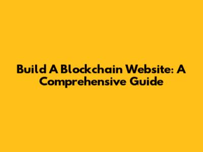 Build A Blockchain Website: A Comprehensive Guide