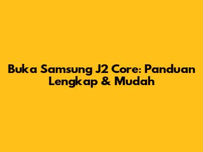 Buka Samsung J2 Core: Panduan Lengkap & Mudah