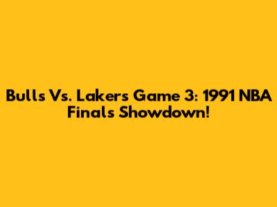 Bulls Vs. Lakers Game 3: 1991 NBA Finals Showdown!
