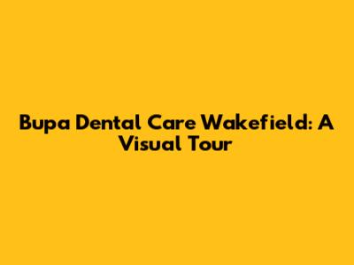 Bupa Dental Care Wakefield: A Visual Tour