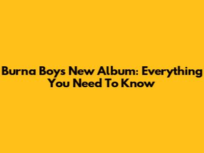 Burna Boy's New Album: Everything You Need To Know