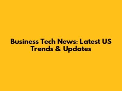 Business Tech News: Latest US Trends & Updates