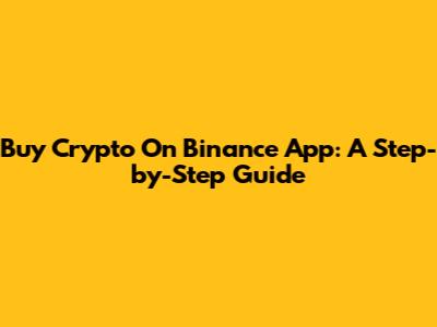 Buy Crypto On Binance App: A Step-by-Step Guide