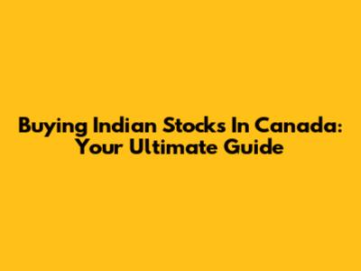Buying Indian Stocks In Canada: Your Ultimate Guide