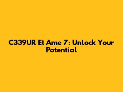 C339UR Et Ame 7: Unlock Your Potential