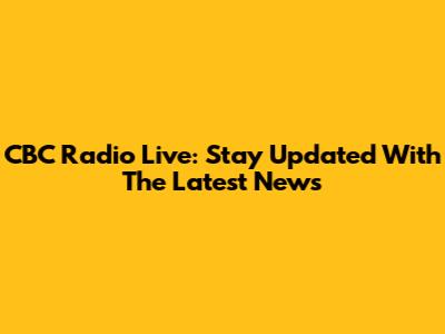 CBC Radio Live: Stay Updated With The Latest News