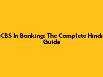 CBS In Banking: The Complete Hindi Guide