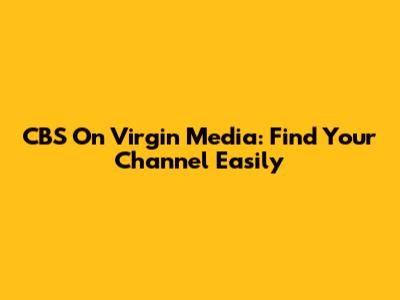 CBS On Virgin Media: Find Your Channel Easily