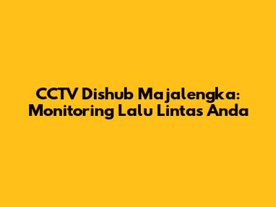 CCTV Dishub Majalengka: Monitoring Lalu Lintas Anda