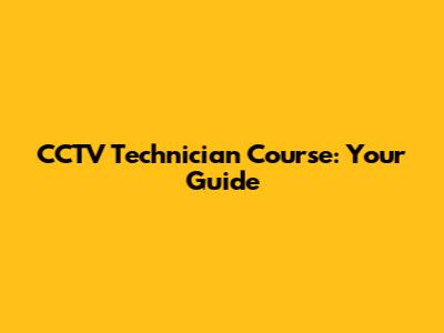 CCTV Technician Course: Your Guide