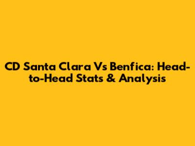 CD Santa Clara Vs Benfica: Head-to-Head Stats & Analysis