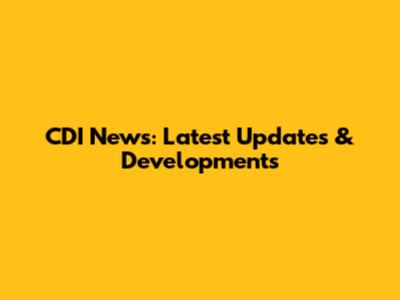 CDI News: Latest Updates & Developments