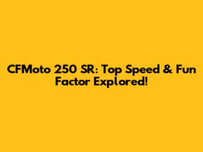 CFMoto 250 SR: Top Speed & Fun Factor Explored!