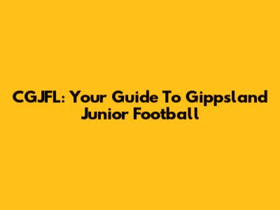 CGJFL: Your Guide To Gippsland Junior Football