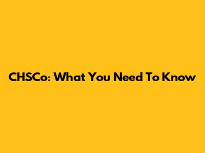 CHSCo: What You Need To Know