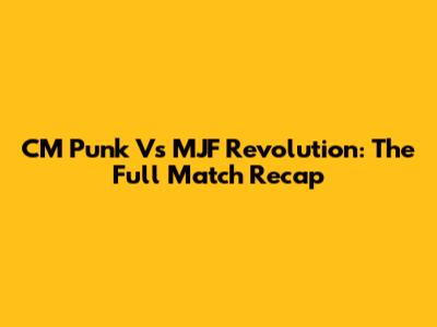 CM Punk Vs MJF Revolution: The Full Match Recap
