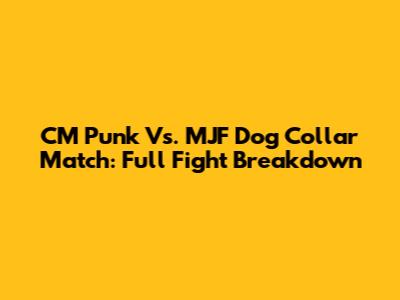 CM Punk Vs. MJF Dog Collar Match: Full Fight Breakdown