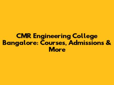 CMR Engineering College Bangalore: Courses, Admissions & More