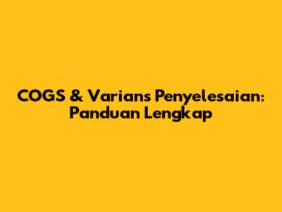 COGS & Varians Penyelesaian: Panduan Lengkap