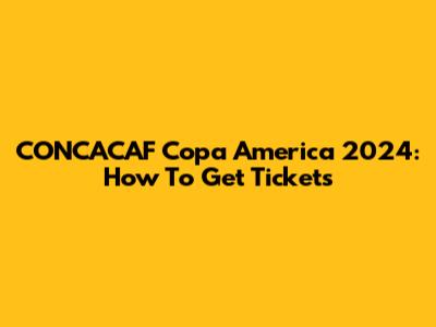 CONCACAF Copa America 2024: How To Get Tickets