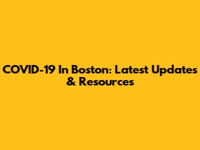 COVID-19 In Boston: Latest Updates & Resources