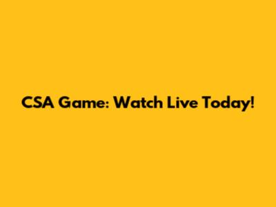 CSA Game: Watch Live Today!