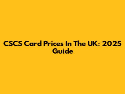 CSCS Card Prices In The UK: 2025 Guide