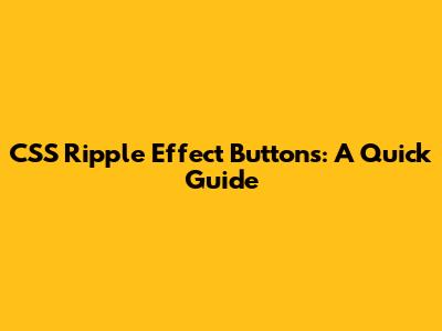CSS Ripple Effect Buttons: A Quick Guide