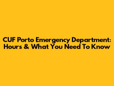 CUF Porto Emergency Department: Hours & What You Need To Know