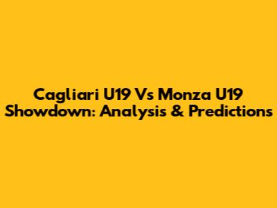 Cagliari U19 Vs Monza U19 Showdown: Analysis & Predictions