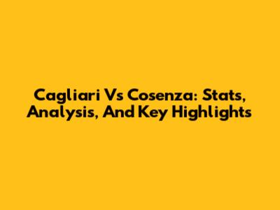 Cagliari Vs Cosenza: Stats, Analysis, And Key Highlights